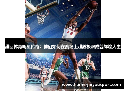 超回体育明星传奇：他们如何在赛场上超越极限成就辉煌人生